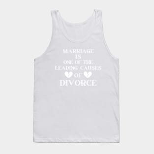 MARRIAGE IS ONE OF THE LEADING CAUSES OF DIVORCE Tank Top